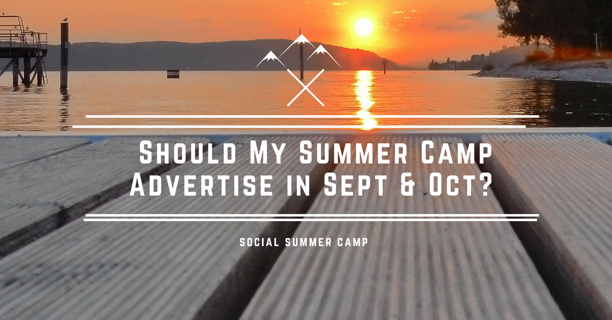 Should My Summer Camp Advertise in September & October? - Social Summer